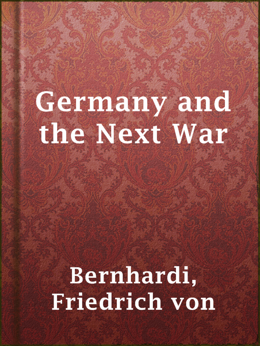 Title details for Germany and the Next War by Friedrich von Bernhardi - Available